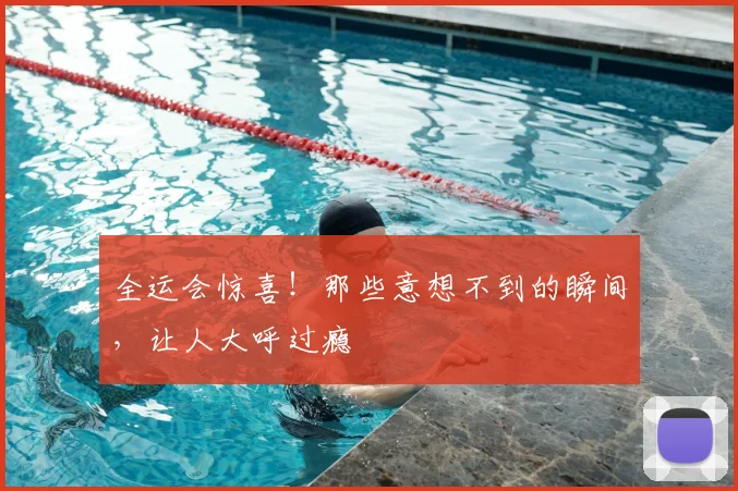 全运会惊喜！那些意想不到的瞬间，让人大呼过瘾