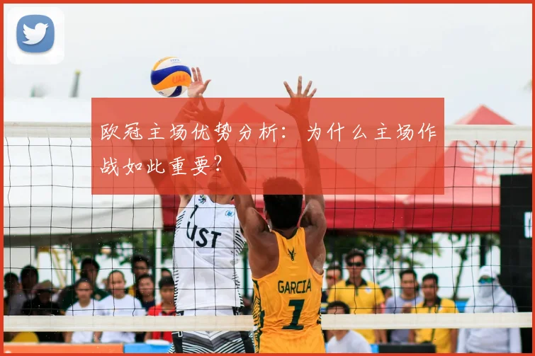 欧冠主场优势分析:为什么主场作战如此重要?