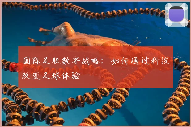 国际足联数字战略：如何通过科技改变足球体验