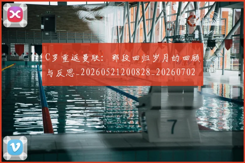 C罗重返曼联：那段回归岁月的回顾与反思_20260521200828_20260702042825