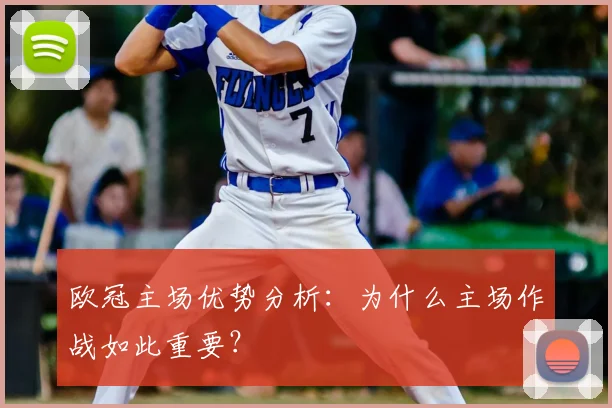 欧冠主场优势分析：为什么主场作战如此重要？