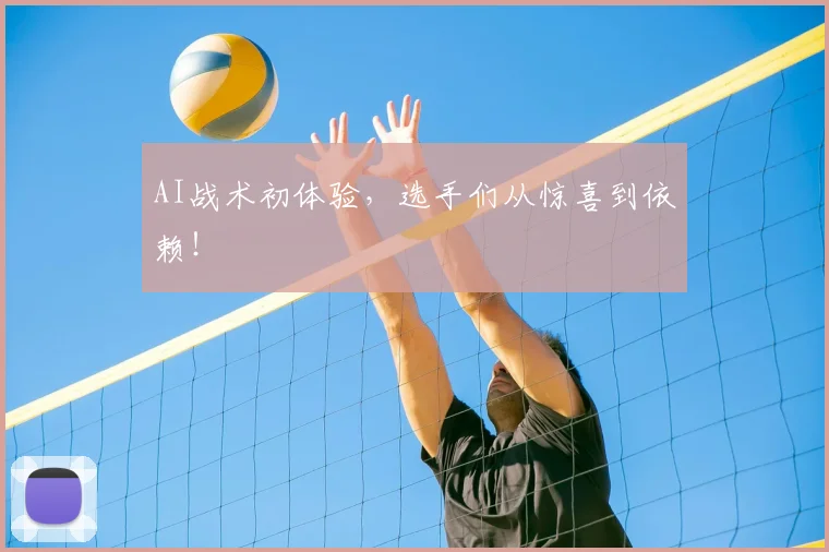 AI战术初体验，选手们从惊喜到依赖！