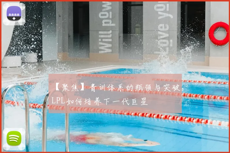 【聚焦】青训体系的瓶颈与突破,LPL如何培养下一代巨星