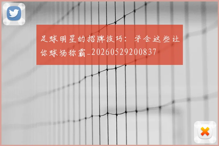 足球明星的招牌技巧：学会这些让你球场称霸_20260529200837