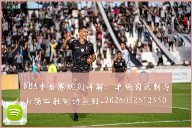 NBA季后赛规则详解：单场淘汰制与七场四胜制的区别_20260526125502